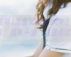 怎么又是这对CP？黑料不重样91，再来一波，链接点这里！